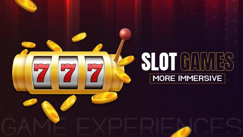 slot games more immersive